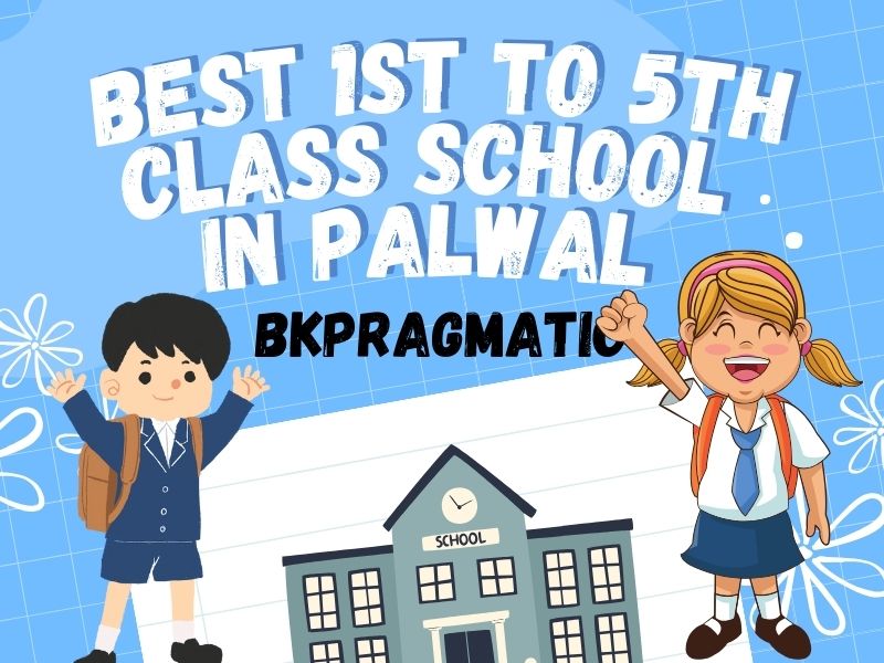Best 1St To 5Th Class School In Palwal - Bkpragmatic